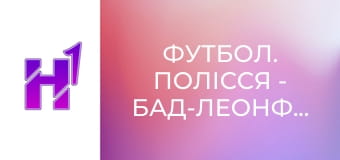 Футбол. Полісся - Бад-Леонфельден. Контрольний матч. Сезон 24/25.