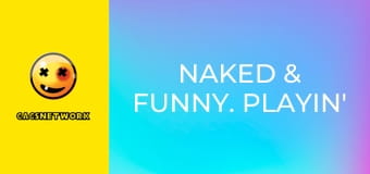 Naked & Funny. Playin' Doctor.