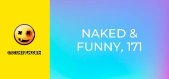 Naked & Funny, 171 еп.