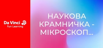 Наукова крамничка - Мікроскопічні відкриття
