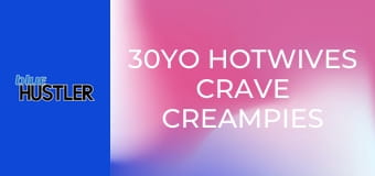 30YO Hotwives Crave Creampies