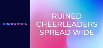 Ruined Cheerleaders Spread Wide