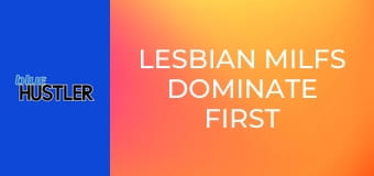 Lesbian MILFs Dominate First Timers