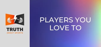 Players You Love To Hate