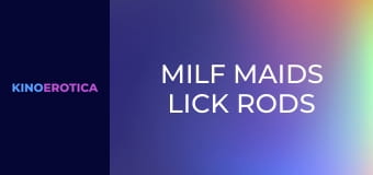 MILF Maids Lick Rods Clean