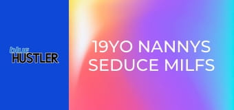 19YO Nannys Seduce MILFs