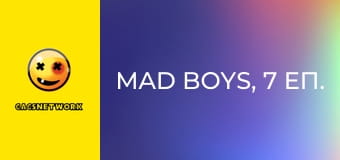 Mad Boys, 7 еп.