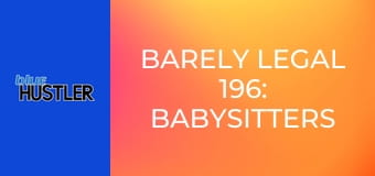 Barely Legal 196: Babysitters E2