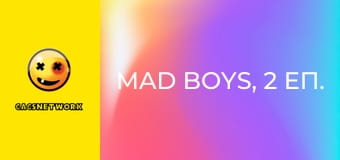 Mad Boys, 2 еп. Mad Boys, 2 еп.