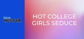 Hot College Girls Seduce Studs!