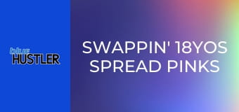 Swappin' 18YOs Spread Pinks