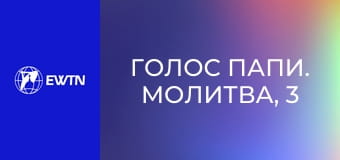 Голос Папи. Молитва, 3 еп. Отче наш.