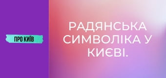 Радянська символіка у Києві. Що ще залишилось?