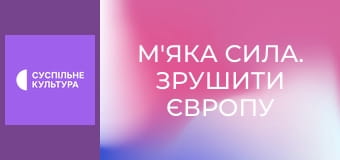 Д/ф "М'яка сила. Зрушити Європу".