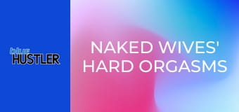 Naked Wives' Hard Orgasms