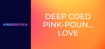Deep Coed Pink-Pounding Love