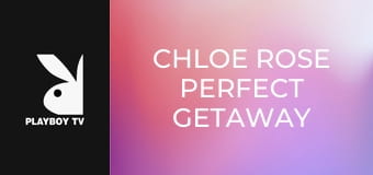 CHLOE ROSE PERFECT GETAWAY