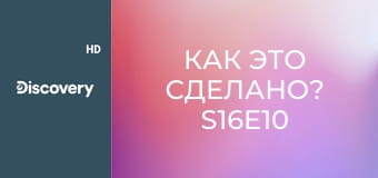 Как это сделано? S16E10