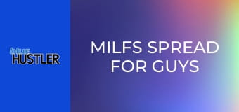 MILFs Spread For Guys & Gals