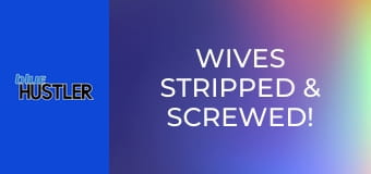 Wives Stripped & Screwed!