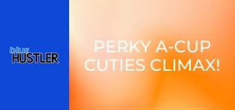 Perky A-Cup Cuties Climax!