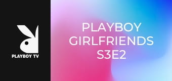 Playboy Girlfriends S3E2