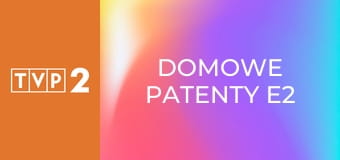 Domowe patenty E2 Domowe patenty E2