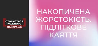 Накопичена жорстокість. Підліткове каяття
