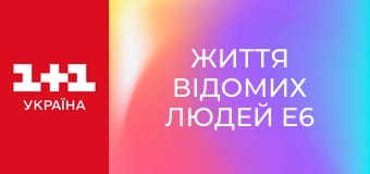 Життя відомих людей E6