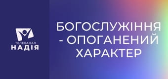 Богослужіння - Опоганений характер християнина