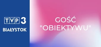 Gość "Obiektywu" Gość "Obiektywu"