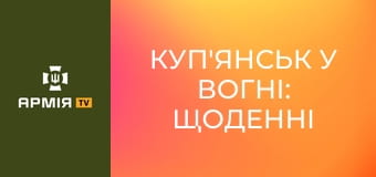 Куп'янськ у вогні: щоденні ворожі удари по місту || 10 армійський корпус.