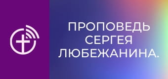Проповедь Сергея Любежанина.