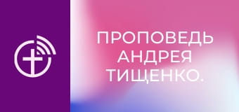 Проповедь Андрея Тищенко.