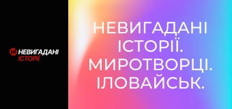 Невигадані історії. Миротворці. Іловайськ.