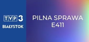 Pilna sprawa E411 Pilna sprawa E411