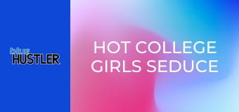 Hot College Girls Seduce Studs!