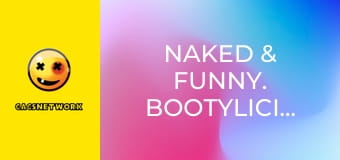 Naked & Funny. Bootylicious!