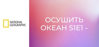 Осушить океан S1E1 - Смертельно опасный Тихий океан