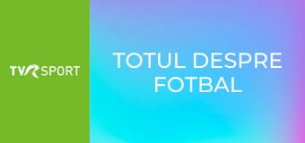 Totul despre fotbal Totul despre fotbal
