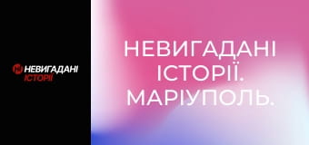 Невигадані історії. Маріуполь.