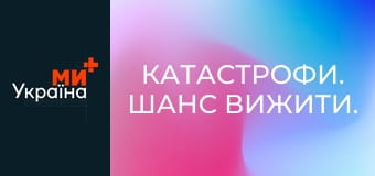 Катастрофи. Шанс вижити.