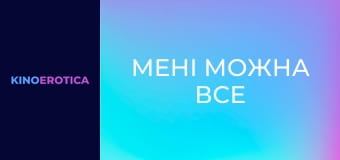 Мені можна все