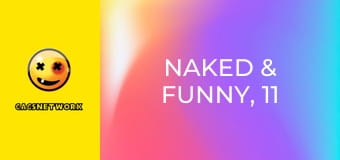 Naked & Funny, 11 еп.