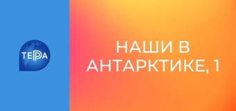 Наши в Антарктике, 1 эп. Наши в Антарктике, 1 эп.