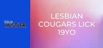 Lesbian Cougars Lick 19YO Lips