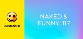 Naked & Funny, 117 еп.