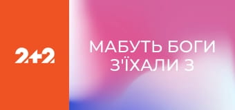 Мабуть Боги з'їхали з ґлузду