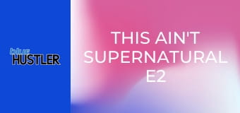 This Ain't Supernatural E2