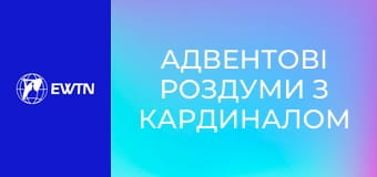 Адвентові роздуми з кардиналом Тимоні Доландом. День 1.